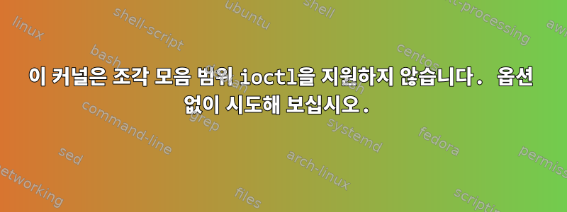 이 커널은 조각 모음 범위 ioctl을 지원하지 않습니다. 옵션 없이 시도해 보십시오.