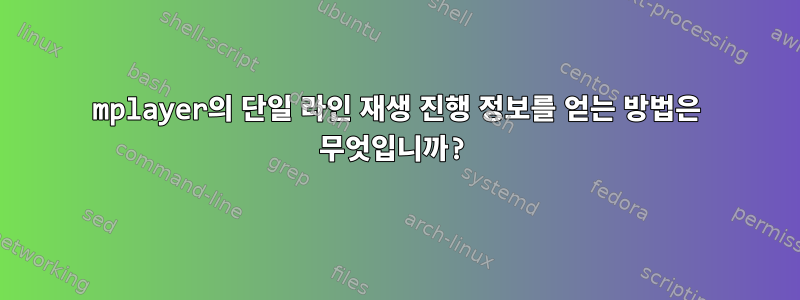 mplayer의 단일 라인 재생 진행 정보를 얻는 방법은 무엇입니까?