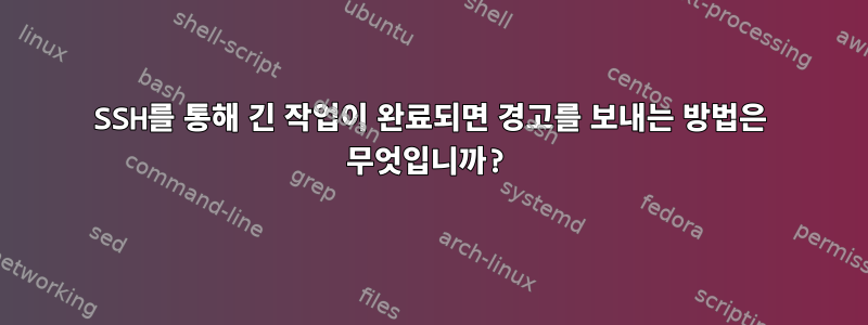 SSH를 통해 긴 작업이 완료되면 경고를 보내는 방법은 무엇입니까?