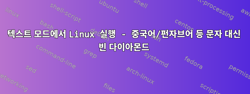 텍스트 모드에서 Linux 실행 - 중국어/펀자브어 등 문자 대신 빈 다이아몬드