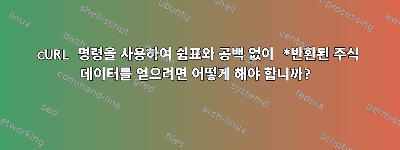 cURL 명령을 사용하여 쉼표와 공백 없이 *반환된 주식 데이터를 얻으려면 어떻게 해야 합니까?