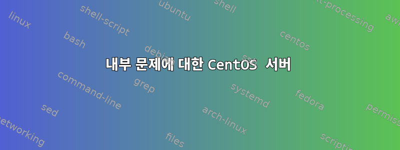 내부 문제에 대한 CentOS 서버