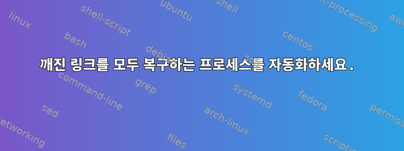 깨진 링크를 모두 복구하는 프로세스를 자동화하세요.