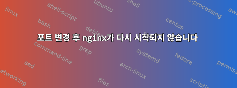 포트 변경 후 nginx가 다시 시작되지 않습니다