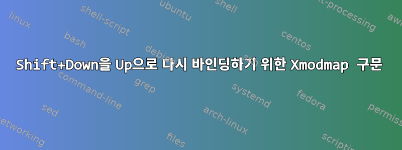 Shift+Down을 Up으로 다시 바인딩하기 위한 Xmodmap 구문