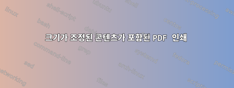 크기가 조정된 콘텐츠가 포함된 PDF 인쇄