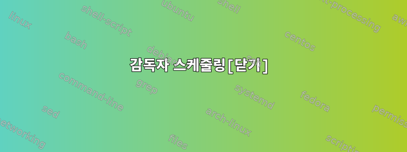 감독자 스케줄링[닫기]