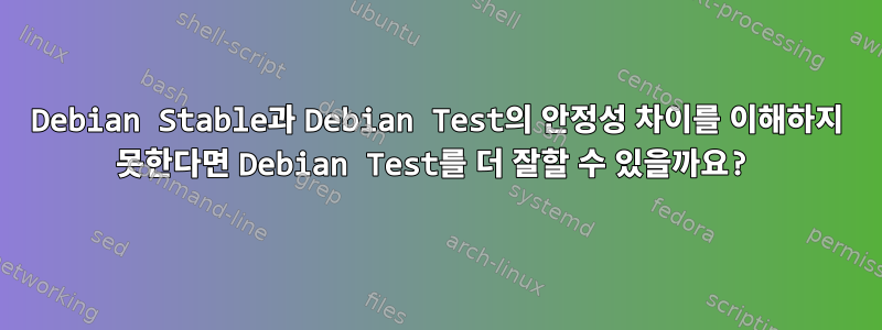 Debian Stable과 Debian Test의 안정성 차이를 이해하지 못한다면 Debian Test를 더 잘할 수 있을까요?