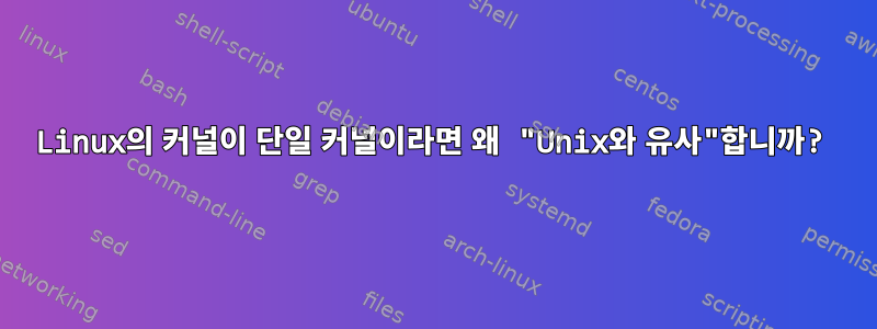 Linux의 커널이 단일 커널이라면 왜 "Unix와 유사"합니까?