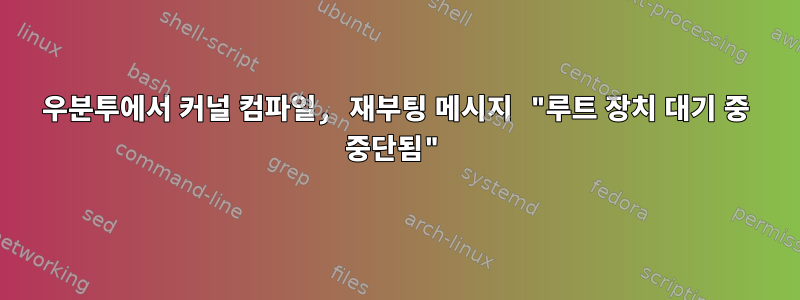 우분투에서 커널 컴파일, 재부팅 메시지 "루트 장치 대기 중 중단됨"