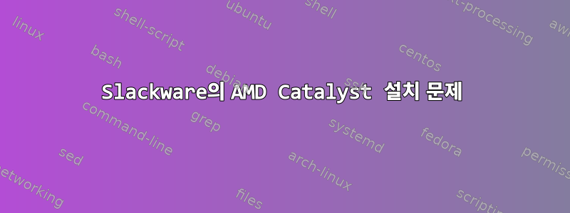 Slackware의 AMD Catalyst 설치 문제