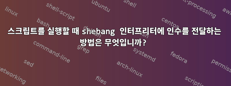 스크립트를 실행할 때 shebang 인터프리터에 인수를 전달하는 방법은 무엇입니까?