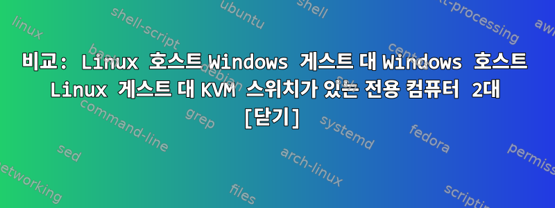 비교: Linux 호스트 Windows 게스트 대 Windows 호스트 Linux 게스트 대 KVM 스위치가 있는 전용 컴퓨터 2대 [닫기]