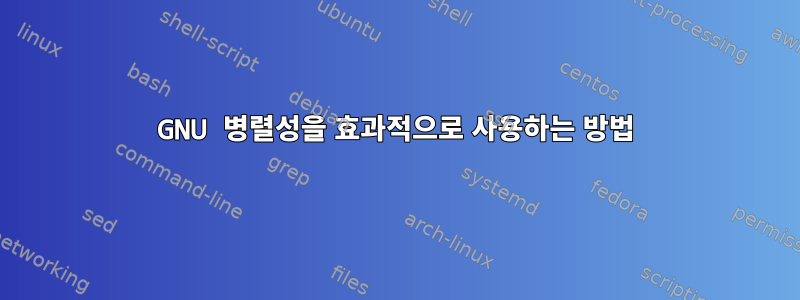 GNU 병렬성을 효과적으로 사용하는 방법