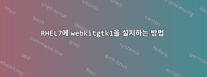 RHEL7에 webkitgtk1을 설치하는 방법