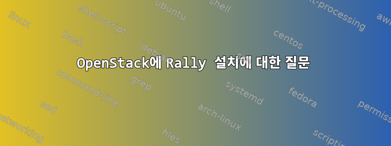 OpenStack에 Rally 설치에 대한 질문