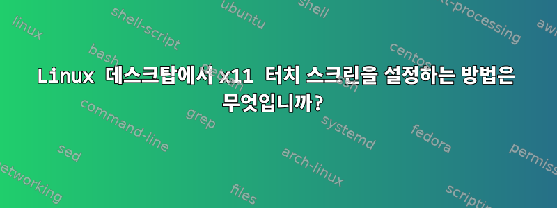 Linux 데스크탑에서 x11 터치 스크린을 설정하는 방법은 무엇입니까?