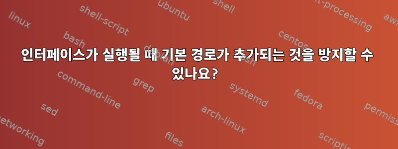 인터페이스가 실행될 때 기본 경로가 추가되는 것을 방지할 수 있나요?