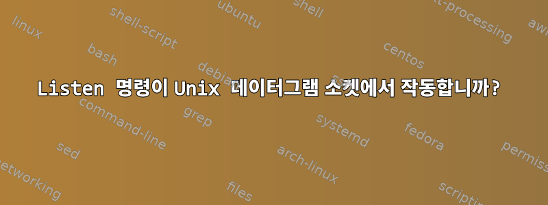 Listen 명령이 Unix 데이터그램 소켓에서 작동합니까?