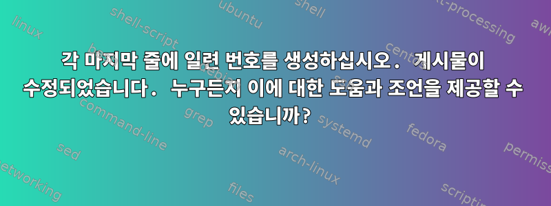 각 마지막 줄에 일련 번호를 생성하십시오. 게시물이 수정되었습니다. 누구든지 이에 대한 도움과 조언을 제공할 수 있습니까?