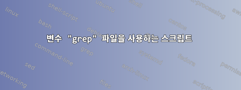 변수 "grep" 파일을 사용하는 스크립트