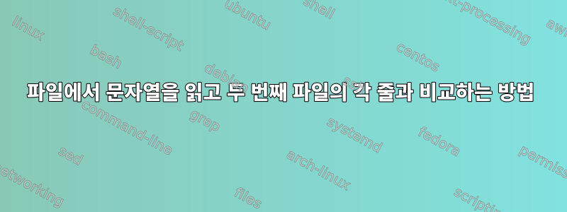 파일에서 문자열을 읽고 두 번째 파일의 각 줄과 비교하는 방법