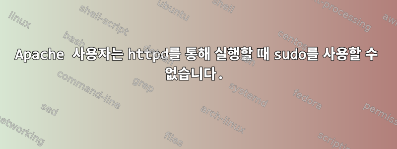 Apache 사용자는 httpd를 통해 실행할 때 sudo를 사용할 수 없습니다.