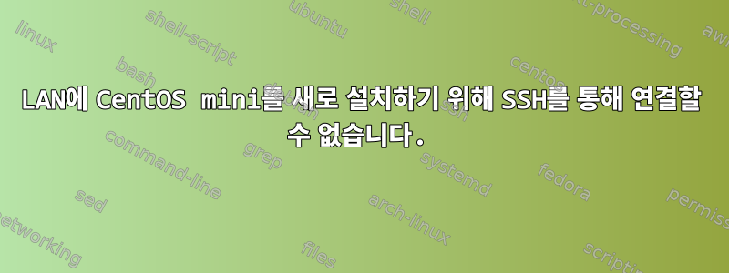 LAN에 CentOS mini를 새로 설치하기 위해 SSH를 통해 연결할 수 없습니다.