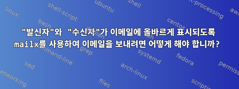 "발신자"와 "수신자"가 이메일에 올바르게 표시되도록 mailx를 사용하여 이메일을 보내려면 어떻게 해야 합니까?