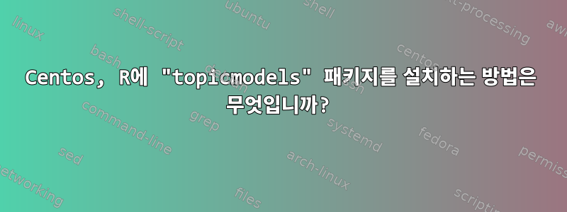 Centos, R에 "topicmodels" 패키지를 설치하는 방법은 무엇입니까?