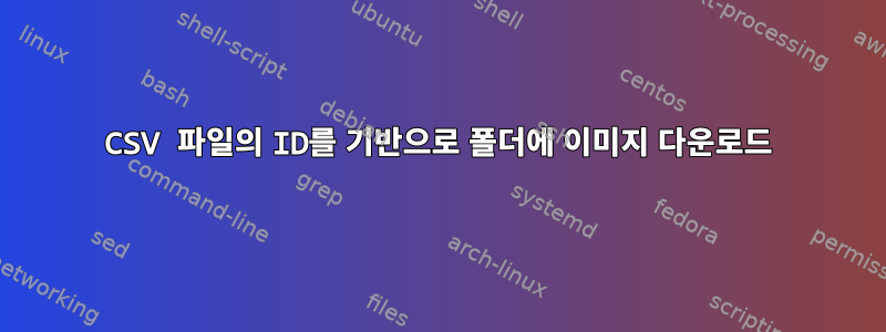 CSV 파일의 ID를 기반으로 폴더에 이미지 다운로드