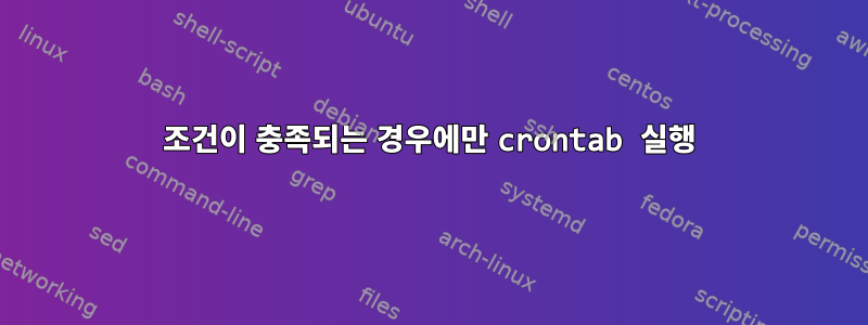 조건이 충족되는 경우에만 crontab 실행