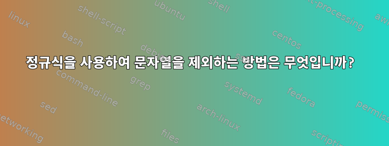 정규식을 사용하여 문자열을 제외하는 방법은 무엇입니까?