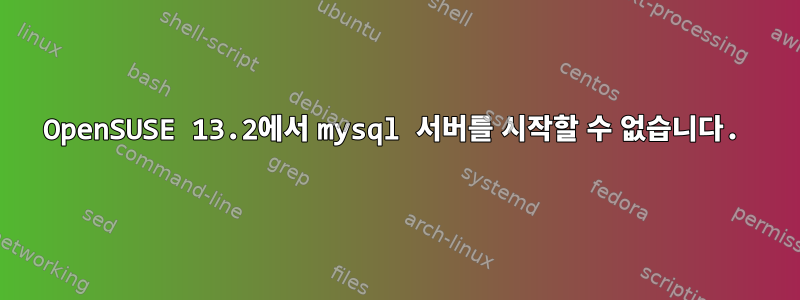 OpenSUSE 13.2에서 mysql 서버를 시작할 수 없습니다.