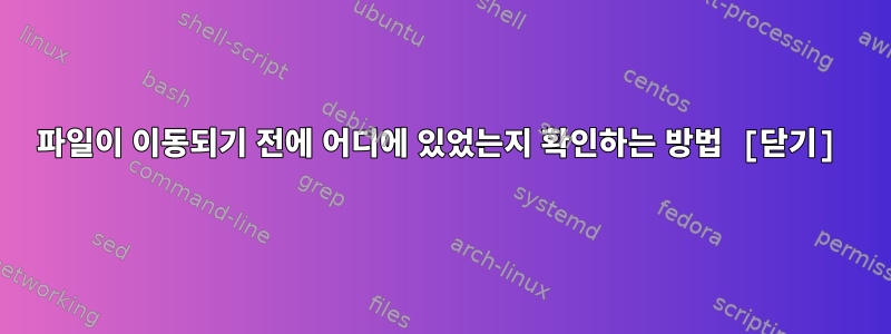 파일이 이동되기 전에 어디에 있었는지 확인하는 방법 [닫기]