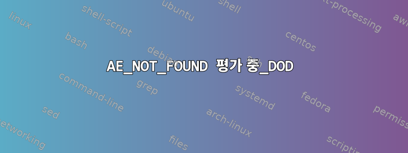 AE_NOT_FOUND 평가 중_DOD