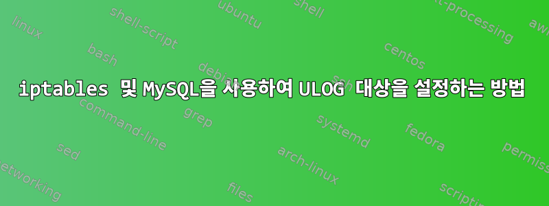 iptables 및 MySQL을 사용하여 ULOG 대상을 설정하는 방법