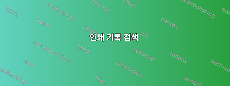 인쇄 기록 검색