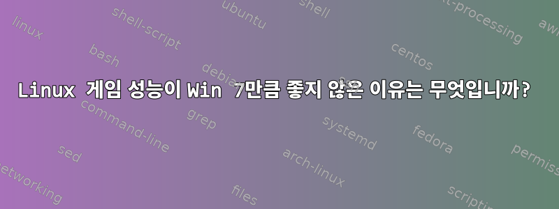 Linux 게임 성능이 Win 7만큼 좋지 않은 이유는 무엇입니까?