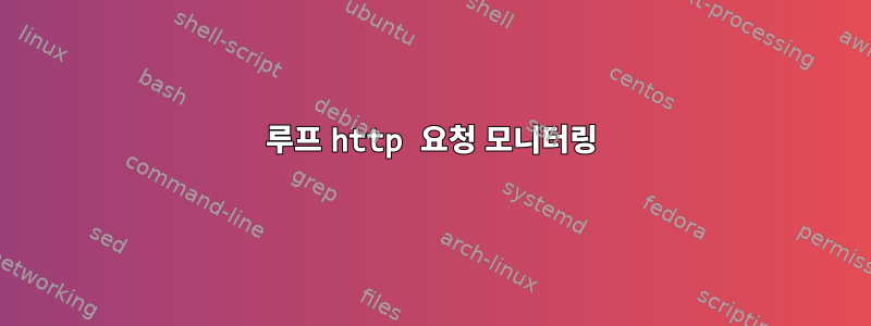 루프 http 요청 모니터링