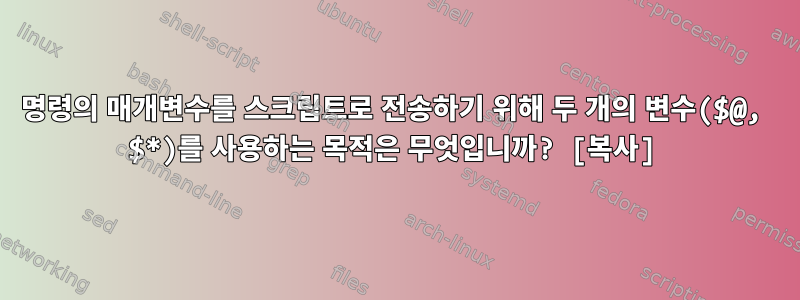 명령의 매개변수를 스크립트로 전송하기 위해 두 개의 변수($@, $*)를 사용하는 목적은 무엇입니까? [복사]