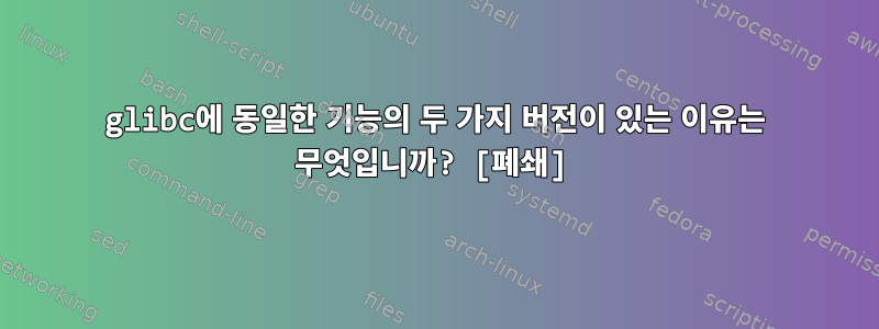 glibc에 동일한 기능의 두 가지 버전이 있는 이유는 무엇입니까? [폐쇄]