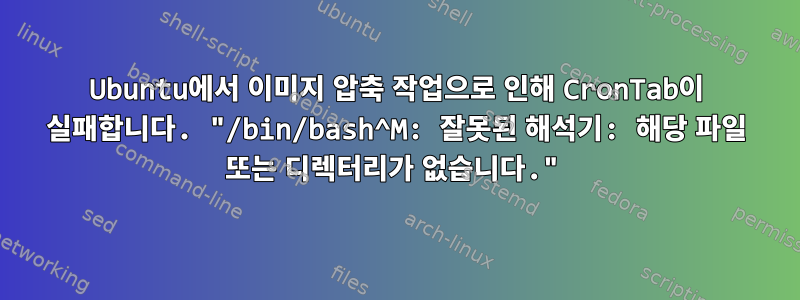 Ubuntu에서 이미지 압축 작업으로 인해 CronTab이 실패합니다. "/bin/bash^M: 잘못된 해석기: 해당 파일 또는 디렉터리가 없습니다."