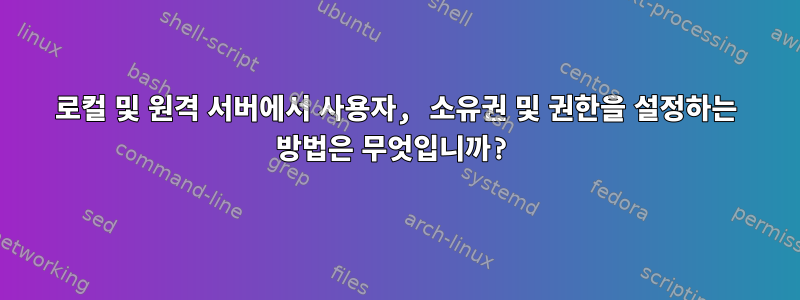 로컬 및 원격 서버에서 사용자, 소유권 및 권한을 설정하는 방법은 무엇입니까?