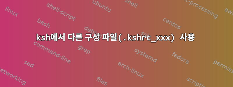 ksh에서 다른 구성 파일(.kshrc_xxx) 사용