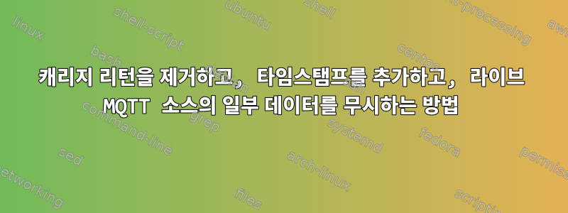 캐리지 리턴을 제거하고, 타임스탬프를 추가하고, 라이브 MQTT 소스의 일부 데이터를 무시하는 방법