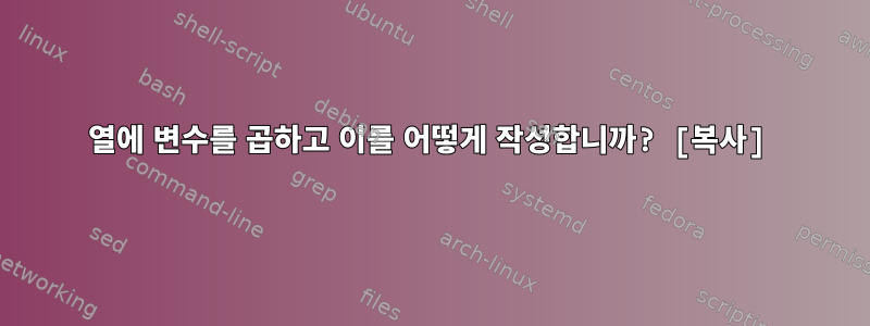 열에 변수를 곱하고 이를 어떻게 작성합니까? [복사]