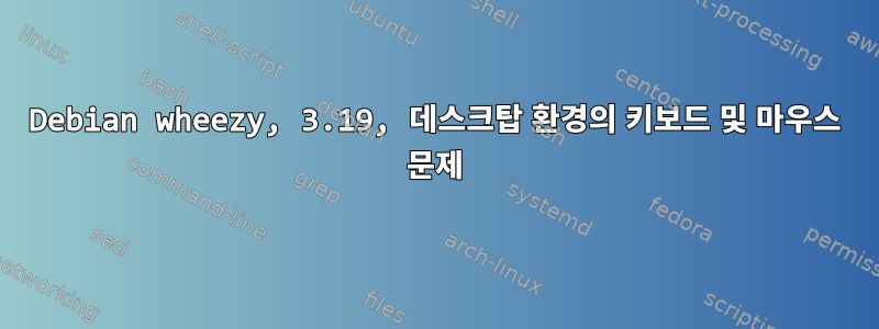 Debian wheezy, 3.19, 데스크탑 환경의 키보드 및 마우스 문제