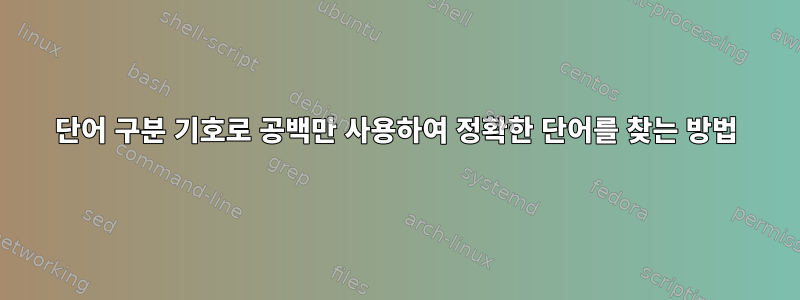 단어 구분 기호로 공백만 사용하여 정확한 단어를 찾는 방법