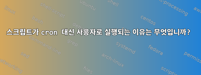 스크립트가 cron 대신 사용자로 실행되는 이유는 무엇입니까?